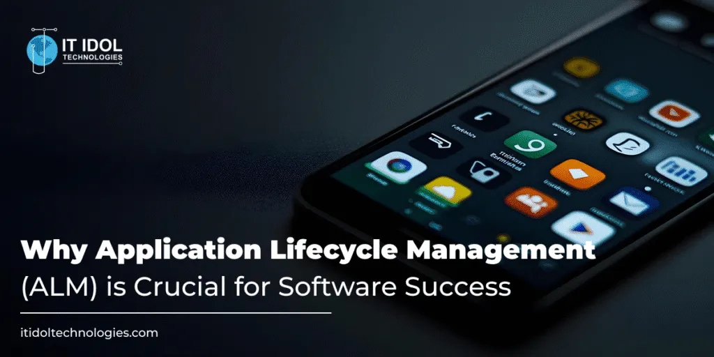 Why Application Lifecycle Management (ALM) is Crucial for Software Success | IT IDOL Technologies