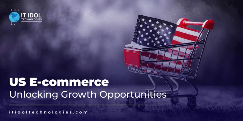 US E-commerce: Unlocking Growth Opportunities | IT IDOL Technologies