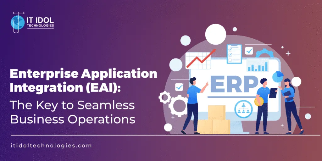 Enterprise Application Integration (EAI): The Key to Seamless Business Operations | IT IDOL Technologies