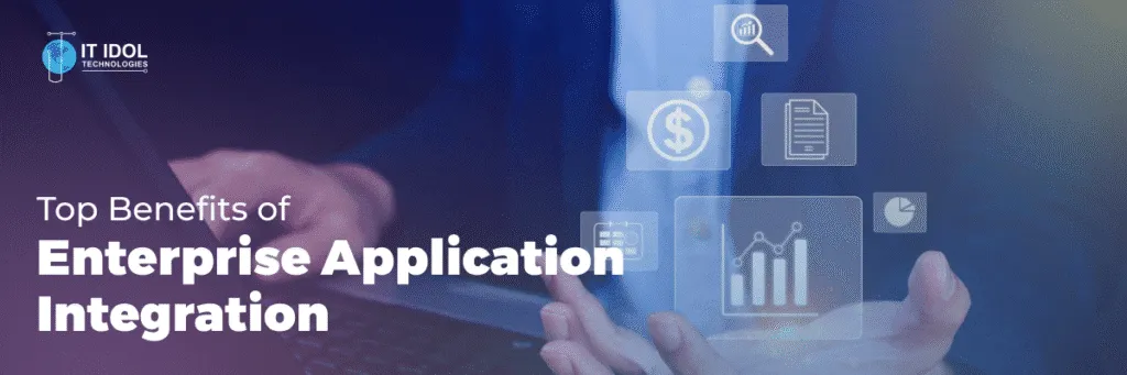 Top Benefits of Enterprise Application Integration | IT IDOL Technologies