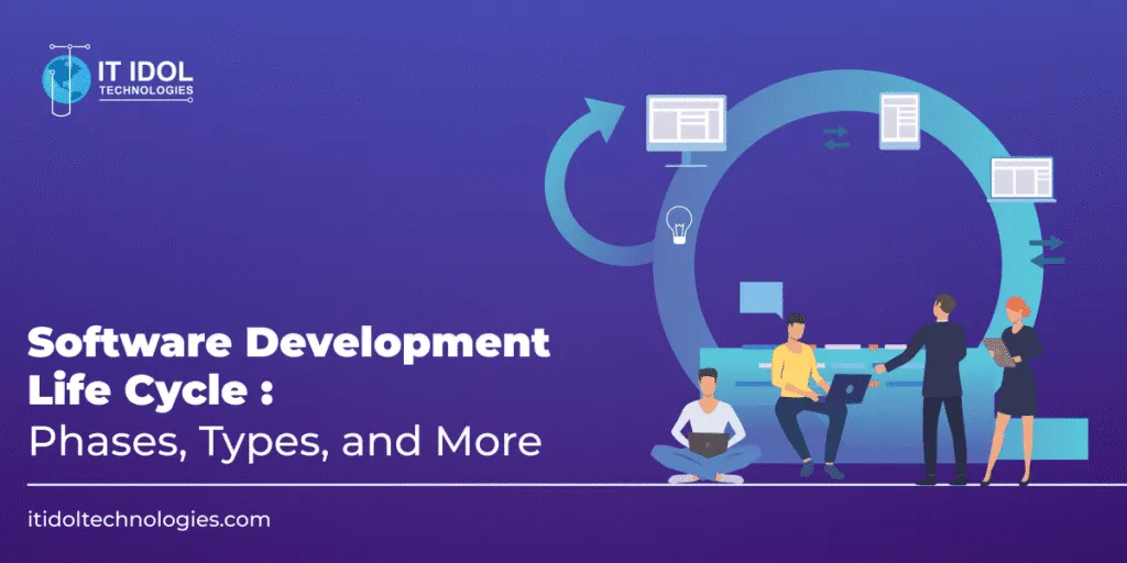 Software Development Life Cycle: Phases, Types, and More | IT IDOL Technologies