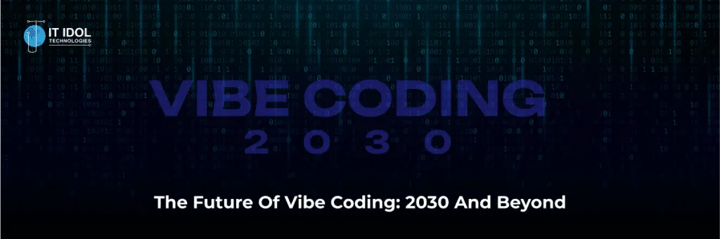 The Future of Vibe Coding: 2030 and Beyond | IT IDOL Technologies