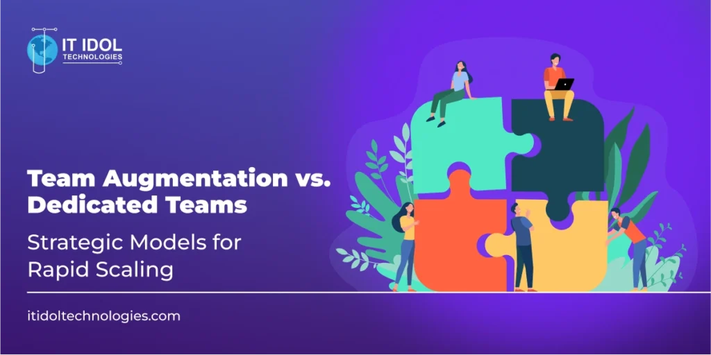 Team Augmentation vs. Dedicated Teams: Strategic Models for Rapid Scaling | IT IDOL Technologies