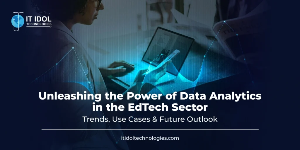 Unleashing the Power of Data Analytics in the EdTech Sector: Trends, Use Cases & Future Outlook | IT IDOL Technologies