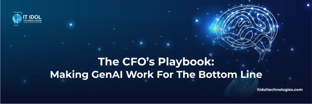 The CFO’s Playbook: Making GenAI Work for the Bottom Line | IT IDOL Technologies