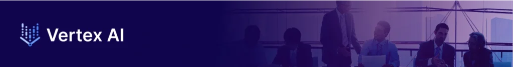 Vertex AI – Google’s Unified AI Platform