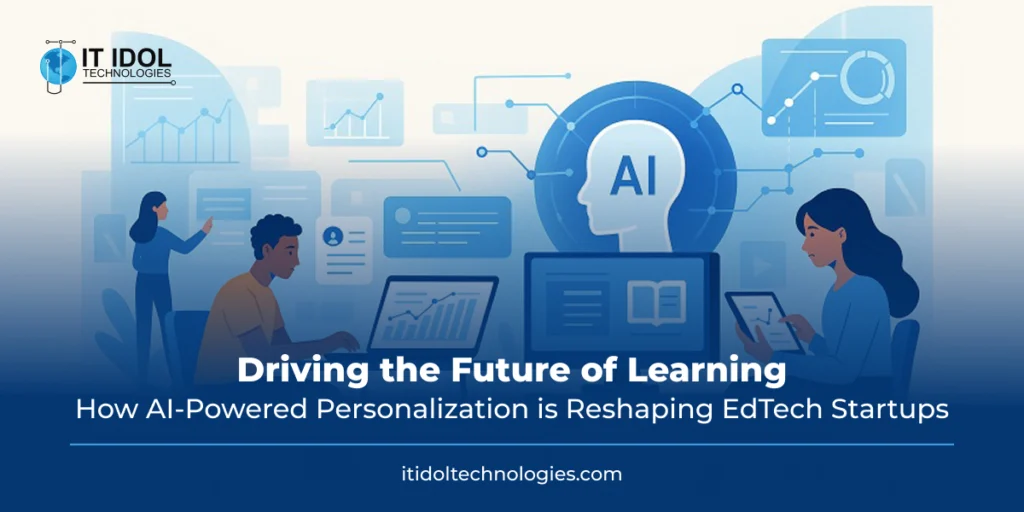 Driving the Future of Learning: How AI-Powered Personalization is Reshaping EdTech Startups | IT IDOL Technologies