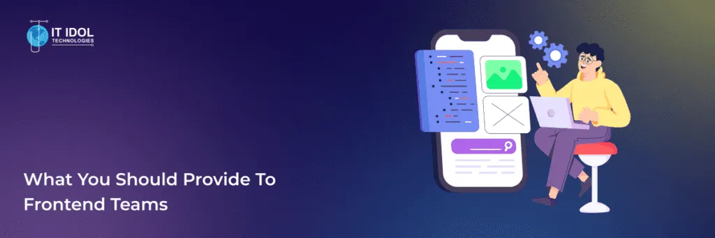 What You Should Provide to Frontend Teams | IT IDOL Technologies