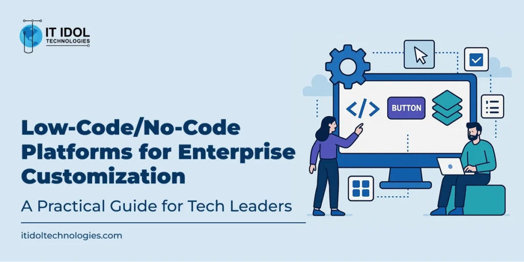 Low-Code/No-Code Platforms for Enterprise Customization: A Practical Guide for Tech Leaders | IT IDOL Technologies