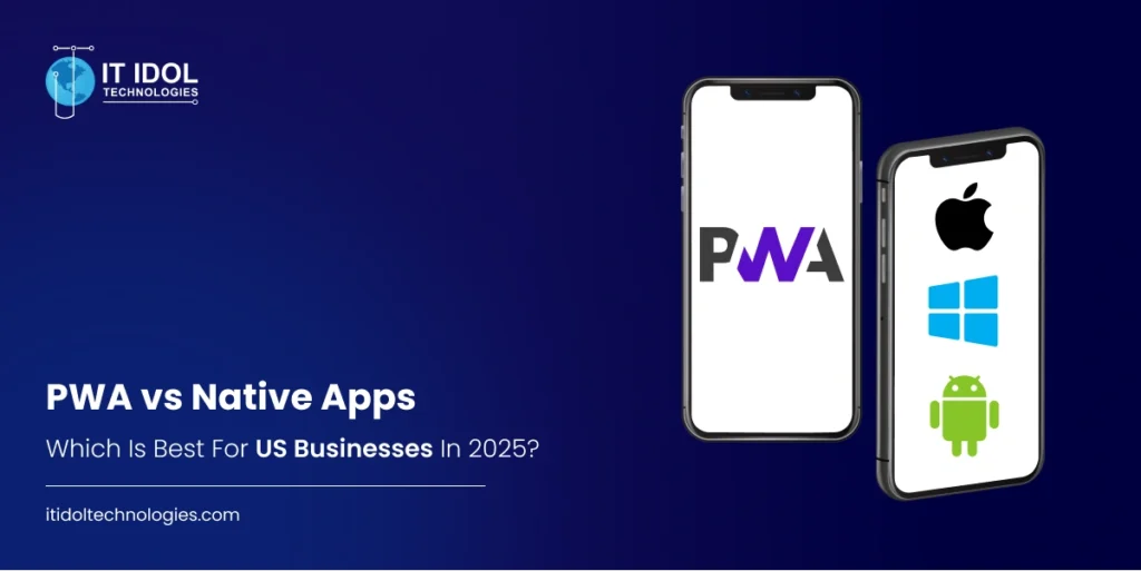 PWA vs Native Apps: Which is Best for US Businesses in 2025? | IT IDOL Technologies