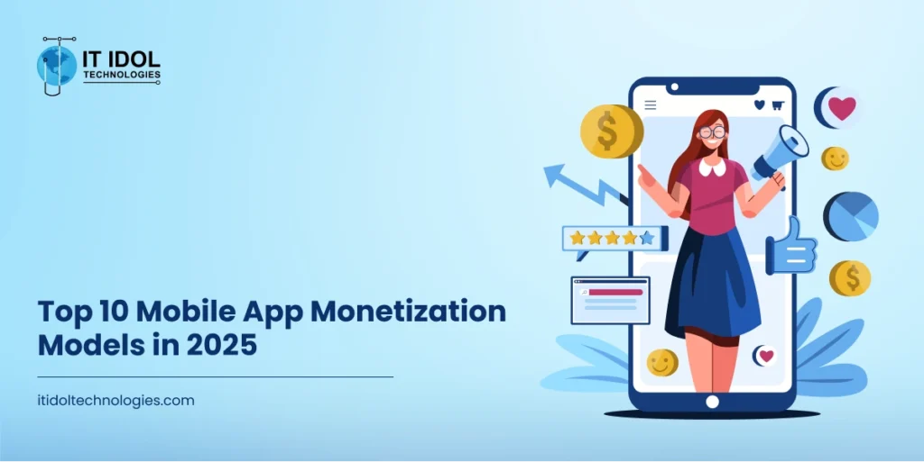 Top 10 Mobile App Monetization Models in 2025 | IT IDOL Technologies