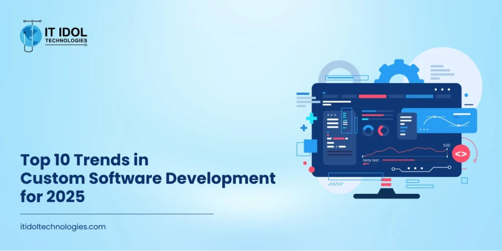 Top 10 Trends in Custom Software Development for 2025 | IT IDOL Technologies