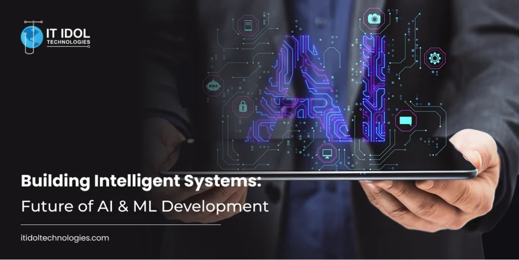 Building Intelligent Systems: Future of AI & ML Development | IT IDOL Technologies