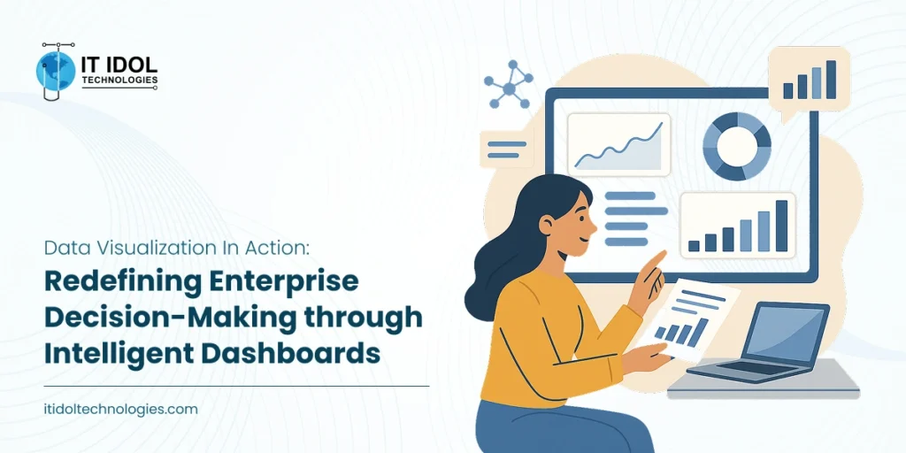 Data Visualization in Action: Redefining Enterprise Decision-Making through Intelligent Dashboards | IT IDOL Technologies