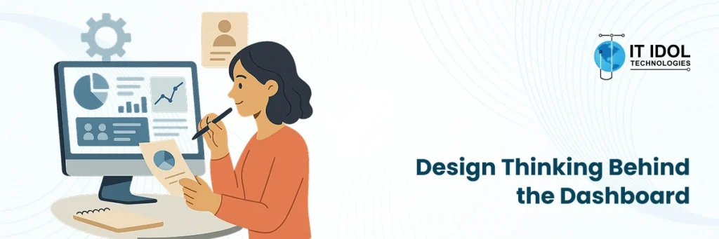 Design Thinking Behind the Dashboard | IT IDOL Technologies