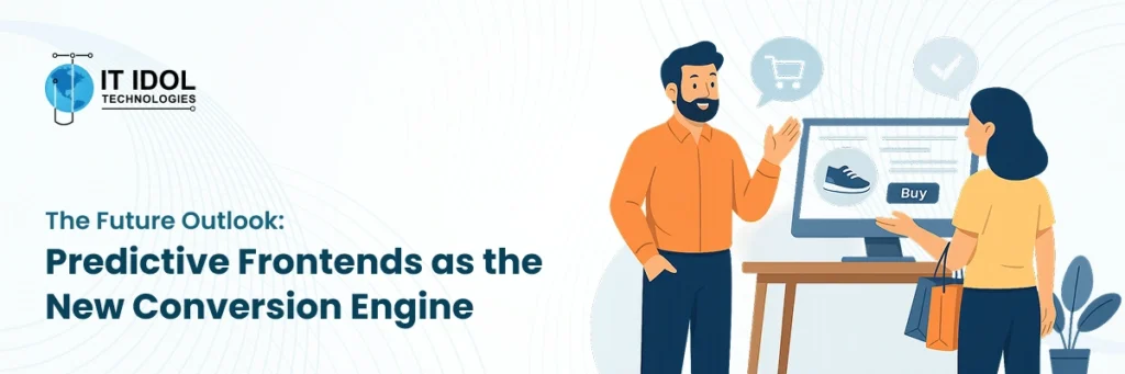 3. The Future Outlook: Predictive Frontends as the New Conversion Engine  | IT IDOL Technologies