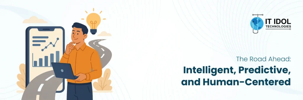 The Road Ahead: Intelligent, Predictive, and Human-Centered | IT IDOL Technologies
