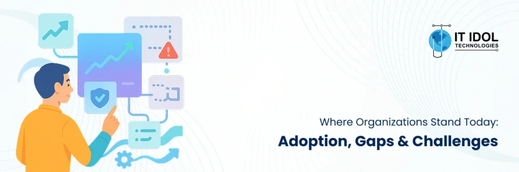 Where Organizations Stand Today: Adoption, Gaps & Challenges | IT IDOL Technologies