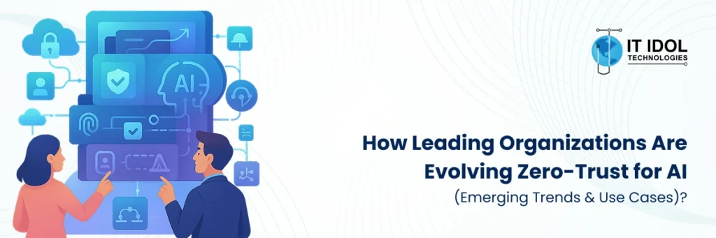 How Leading Organizations Are Evolving Zero-Trust for AI (Emerging Trends & Use Cases)? | IT IDOL Technologies